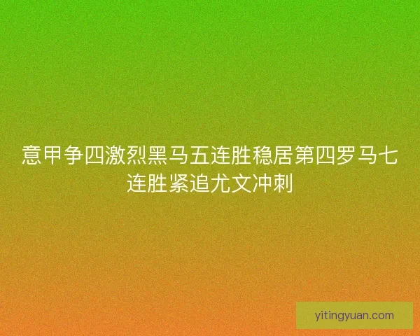 意甲争四激烈黑马五连胜稳居第四罗马七连胜紧追尤文冲刺
